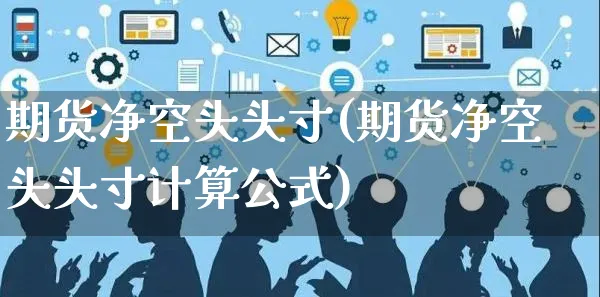 期货净空头头寸(期货净空头头寸计算公式)_https://www.yunsqy.com_期货理财_第1张