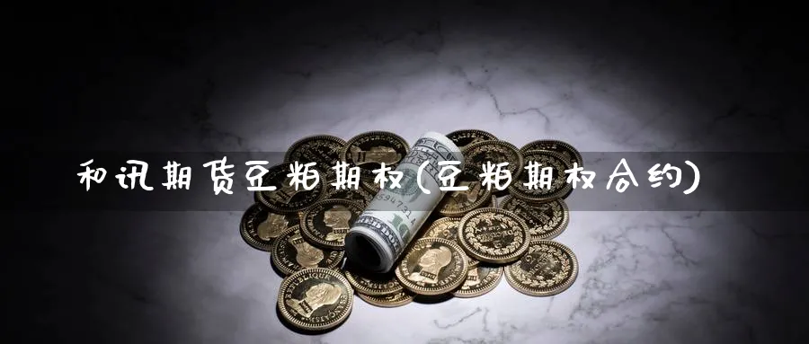 和讯期货豆粕期权(豆粕期权合约)_https://www.yunsqy.com_期货技术_第1张