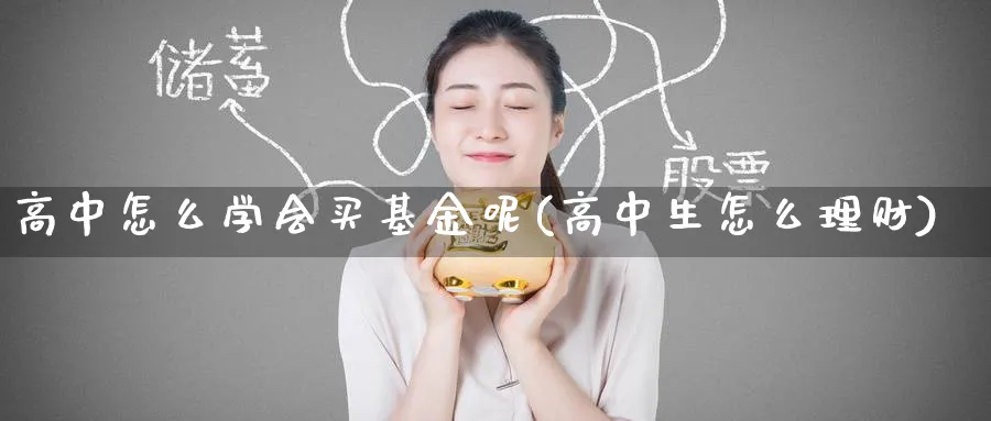 高中怎么学会买基金呢(高中生怎么理财)_原油期货_第1张_云上财经直播室 高中怎么学会买基金呢(高中生怎么理财)_https://www.yunsqy.com_原油期货_第1张