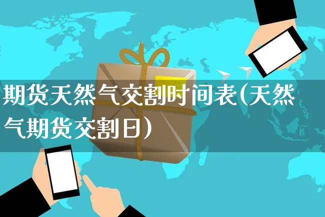 期货天然气交割时间表(天然气期货交割日)_https://www.yunsqy.com_原油期货_第1张