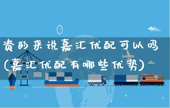 资的来说嘉汇优配可以吗(嘉汇优配有哪些优势)_https://www.yunsqy.com_期货入门_第1张
