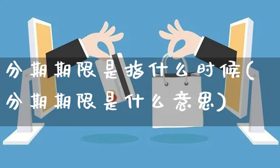 分期期限是指什么时候(分期期限是什么意思)_https://www.yunsqy.com_原油期货_第1张