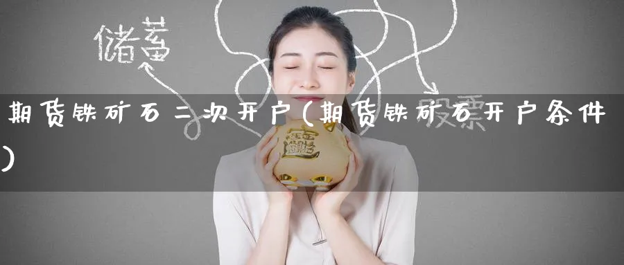 期货铁矿石二次开户(期货铁矿石开户条件)_理财百科_第1张_云上财经直播室 期货铁矿石二次开户(期货铁矿石开户条件)_https://www.yunsqy.com_理财百科_第1张