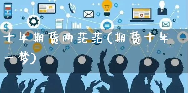 十年期货两茫茫(期货十年一梦)_https://www.yunsqy.com_期货技术_第1张