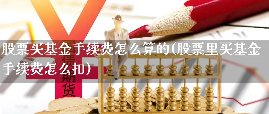 股票买基金手续费怎么算的(股票里买基金手续费怎么扣)_https://www.yunsqy.com_期货入门_第1张