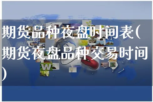 期货品种夜盘时间表(期货夜盘品种交易时间)_https://www.yunsqy.com_原油期货_第1张