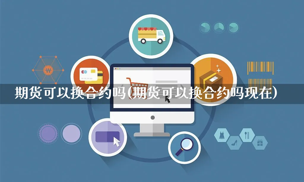 期货可以换合约吗(期货可以换合约吗现在)_https://www.yunsqy.com_期货技术_第1张