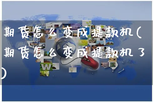 期货怎么变成提款机(期货怎么变成提款机了)_https://www.yunsqy.com_黄金期货_第1张