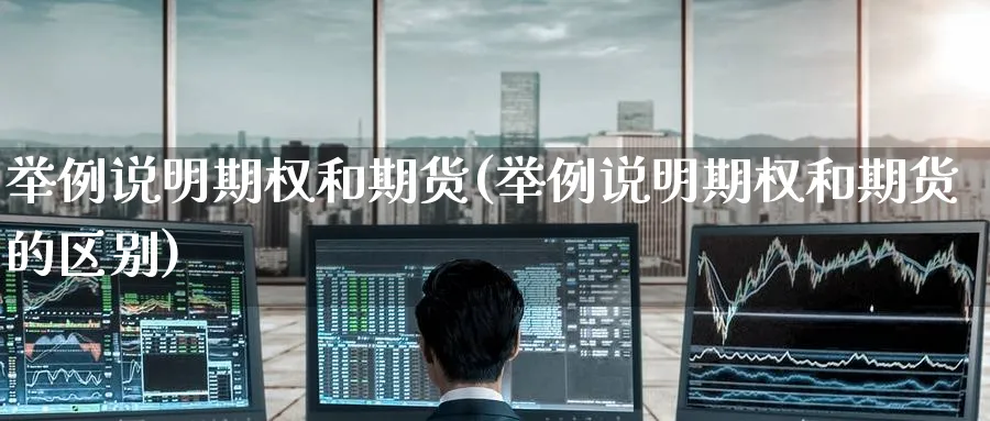 举例说明期权和期货(举例说明期权和期货的区别)_https://www.yunsqy.com_期货技术_第1张