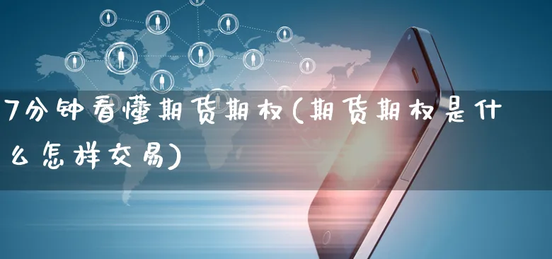 7分钟看懂期货期权(期货期权是什么怎样交易)_https://www.yunsqy.com_期货整理_第1张