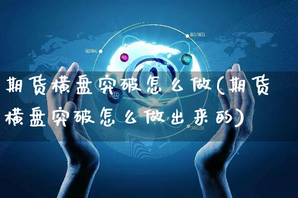 期货横盘突破怎么做(期货横盘突破怎么做出来的)_https://www.yunsqy.com_原油期货_第1张