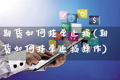 期货如何挂单止损(期货如何挂单止损操作)_https://www.yunsqy.com_期货分类_第1张