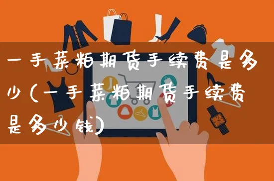 一手菜粕期货手续费是多少(一手菜粕期货手续费是多少钱)_https://www.yunsqy.com_期货技术_第1张