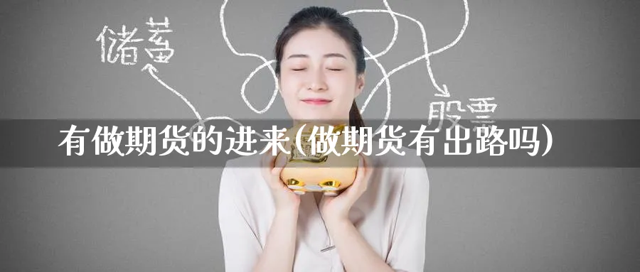 有做期货的进来(做期货有出路吗)_https://www.yunsqy.com_期货技术_第1张