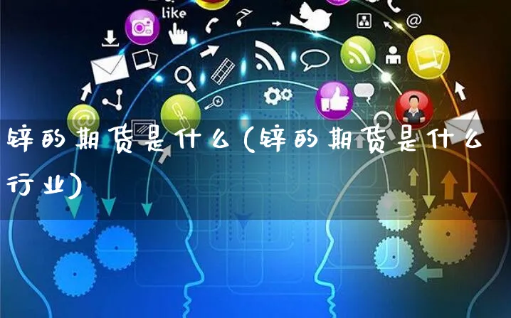 锌的期货是什么(锌的期货是什么行业)_https://www.yunsqy.com_纳指期货_第1张
