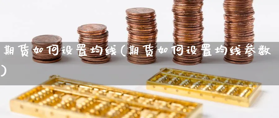 期货如何设置均线(期货如何设置均线参数)_https://www.yunsqy.com_期货分类_第1张