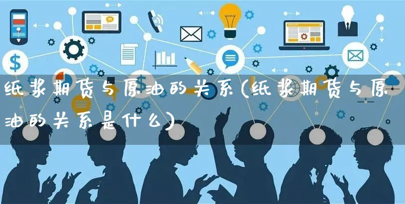 纸浆期货与原油的关系(纸浆期货与原油的关系是什么)_https://www.yunsqy.com_期货整理_第1张