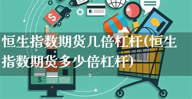 恒生指数期货几倍杠杆(恒生指数期货多少倍杠杆)_https://www.yunsqy.com_原油期货_第1张