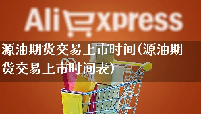 源油期货交易上市时间(源油期货交易上市时间表)_https://www.yunsqy.com_期货分类_第1张