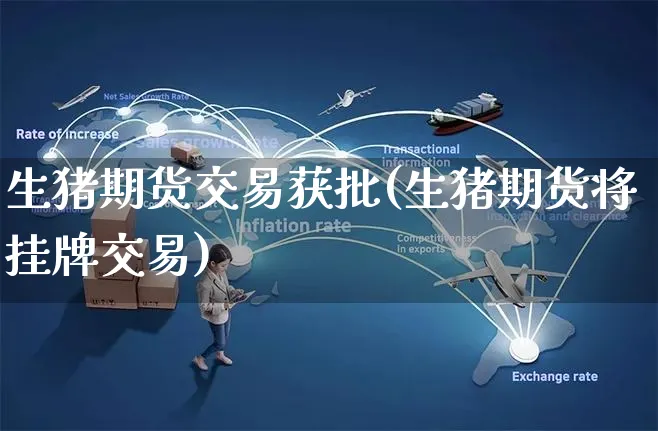 生猪期货交易获批(生猪期货将挂牌交易)_https://www.yunsqy.com_纳指期货_第1张