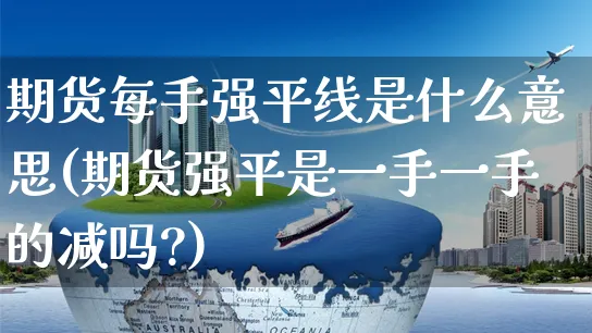 期货每手强平线是什么意思(期货强平是一手一手的减吗?)_https://www.yunsqy.com_期货技术_第1张
