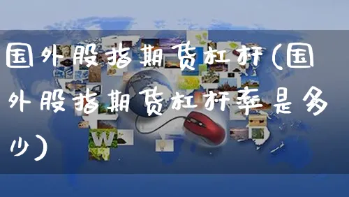 国外股指期货杠杆(国外股指期货杠杆率是多少)_https://www.yunsqy.com_期货入门_第1张