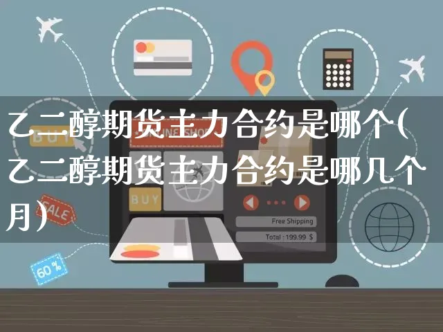 乙二醇期货主力合约是哪个(乙二醇期货主力合约是哪几个月)_https://www.yunsqy.com_黄金期货_第1张