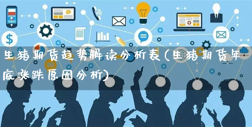生猪期货趋势解读分析表(生猪期货年底涨跌原因分析)_https://www.yunsqy.com_期货整理_第1张