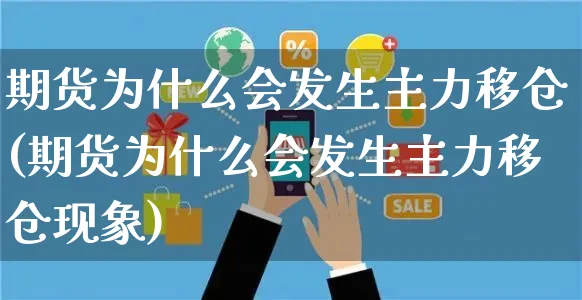 期货为什么会发生主力移仓(期货为什么会发生主力移仓现象)_https://www.yunsqy.com_期货整理_第1张