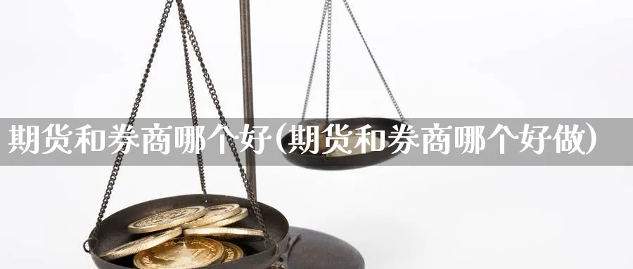 期货和券商哪个好(期货和券商哪个好做)_https://www.yunsqy.com_期货分类_第1张