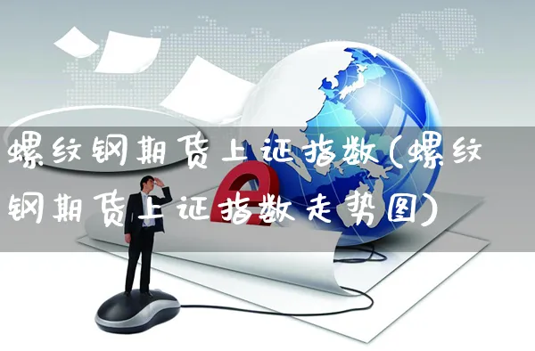 螺纹钢期货上证指数(螺纹钢期货上证指数走势图)_https://www.yunsqy.com_期货分类_第1张