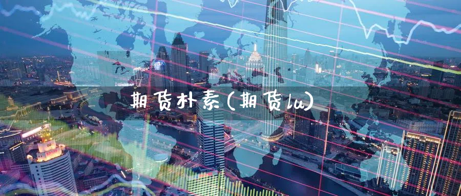 期货朴素(期货lu)_https://www.yunsqy.com_期货理财_第1张