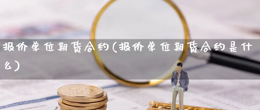 报价单位期货合约(报价单位期货合约是什么)_https://www.yunsqy.com_期货技术_第1张