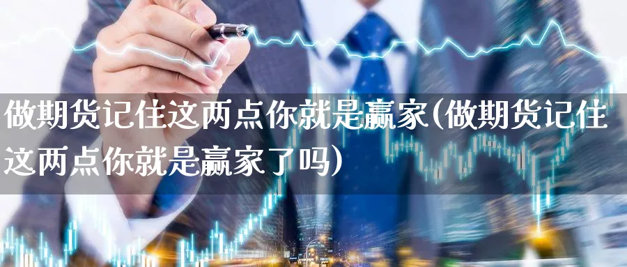 做期货记住这两点你就是赢家(做期货记住这两点你就是赢家了吗)_https://www.yunsqy.com_期货技术_第1张