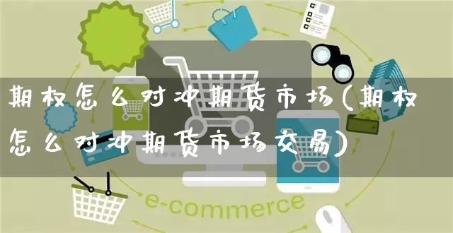 期权怎么对冲期货市场(期权怎么对冲期货市场交易)_https://www.yunsqy.com_黄金期货_第1张