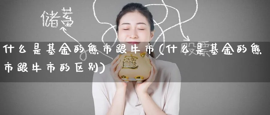 什么是基金的熊市跟牛市(什么是基金的熊市跟牛市的区别)_理财百科_第1张_云上财经直播室 什么是基金的熊市跟牛市(什么是基金的熊市跟牛市的区别)_https://www.yunsqy.com_理财百科_第1张