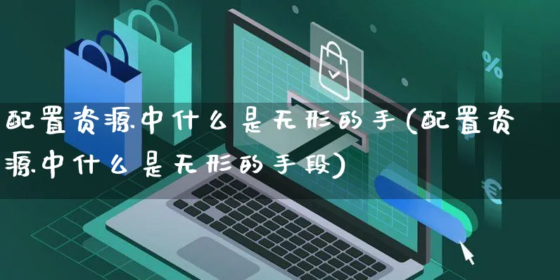 配置资源中什么是无形的手(配置资源中什么是无形的手段)_https://www.yunsqy.com_黄金期货_第1张