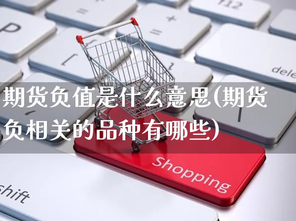 期货负值是什么意思(期货负相关的品种有哪些)_https://www.yunsqy.com_期货整理_第1张