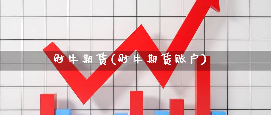 财牛期货(财牛期货账户)_https://www.yunsqy.com_原油期货_第1张