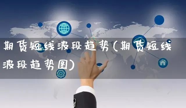 期货短线波段趋势(期货短线波段趋势图)_https://www.yunsqy.com_期货技术_第1张