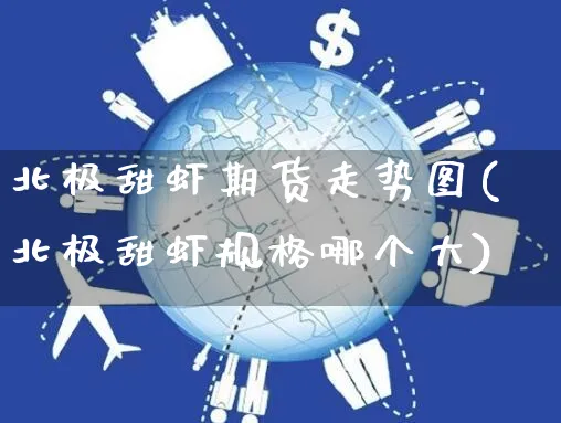 北极甜虾期货走势图(北极甜虾规格哪个大)_https://www.yunsqy.com_期货整理_第1张
