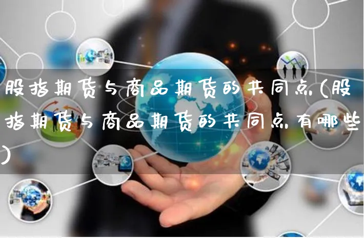 股指期货与商品期货的共同点(股指期货与商品期货的共同点有哪些)_https://www.yunsqy.com_黄金期货_第1张