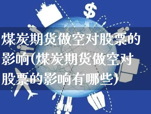 煤炭期货做空对股票的影响(煤炭期货做空对股票的影响有哪些)_https://www.yunsqy.com_期货入门_第1张