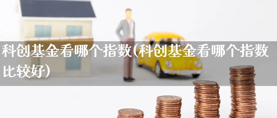 科创基金看哪个指数(科创基金看哪个指数比较好)_期货分类_第1张_云上财经直播室 科创基金看哪个指数(科创基金看哪个指数比较好)_https://www.yunsqy.com_期货分类_第1张