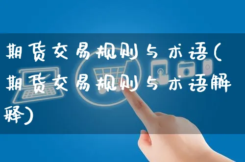 期货交易规则与术语(期货交易规则与术语解释)_https://www.yunsqy.com_期货分类_第1张