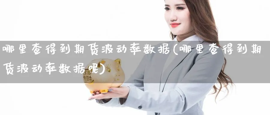 哪里查得到期货波动率数据(哪里查得到期货波动率数据呢)_https://www.yunsqy.com_黄金期货_第1张