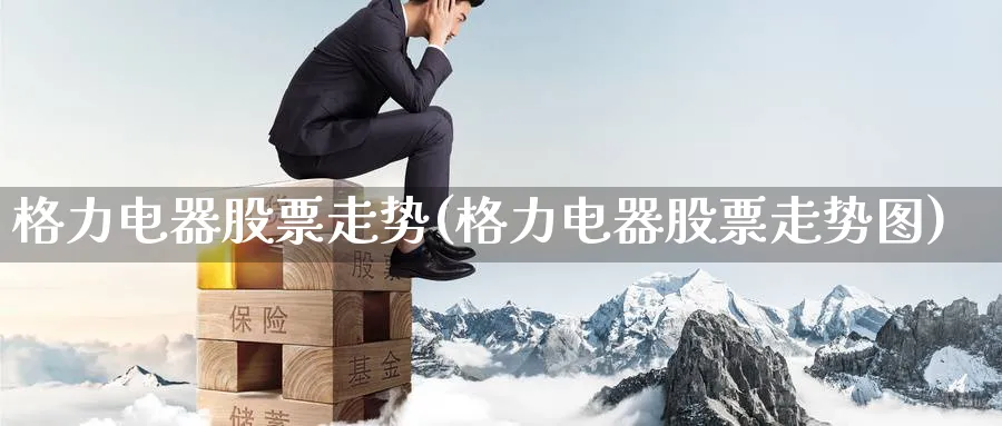 格力电器股票走势(格力电器股票走势图)_纳指期货_第1张_云上财经直播室 格力电器股票走势(格力电器股票走势图)_https://www.yunsqy.com_纳指期货_第1张