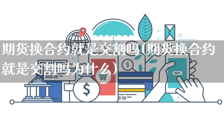 期货换合约就是交割吗(期货换合约就是交割吗为什么)_https://www.yunsqy.com_纳指期货_第1张