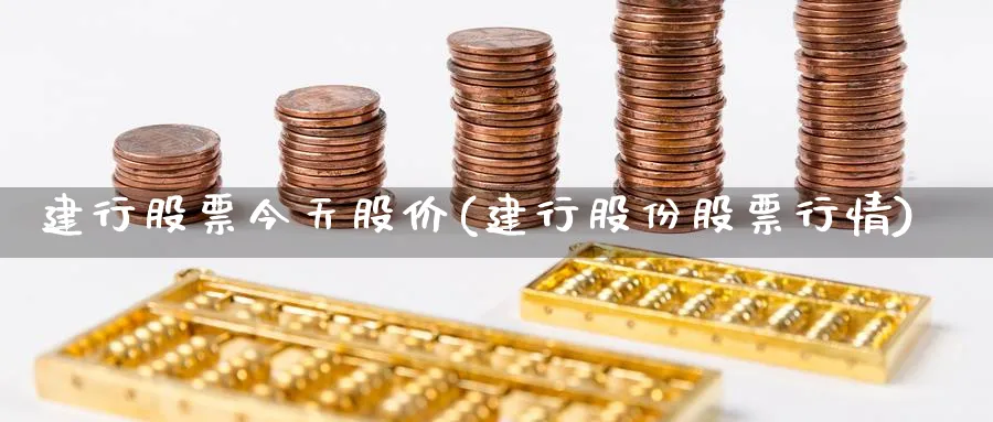 建行股票今天股价(建行股份股票行情)_https://www.yunsqy.com_黄金期货_第1张