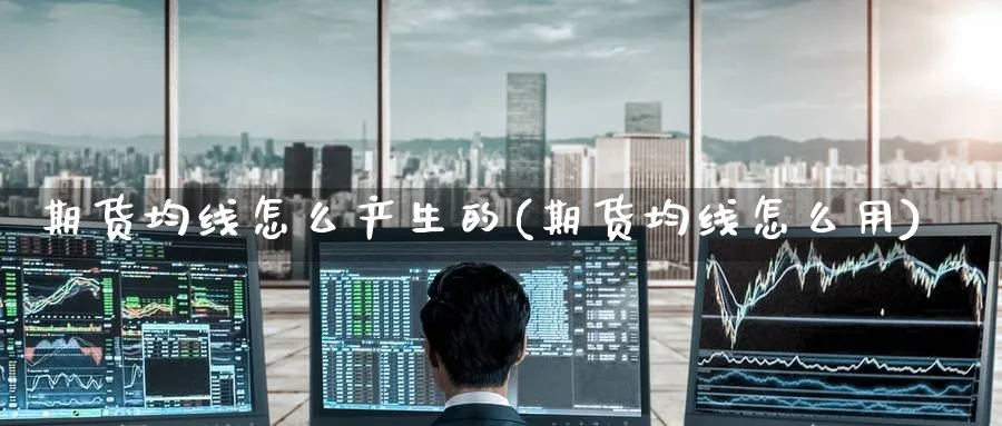 期货均线怎么产生的(期货均线怎么用)_https://www.yunsqy.com_理财百科_第1张